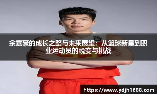 余嘉豪的成长之路与未来展望：从篮球新星到职业运动员的蜕变与挑战