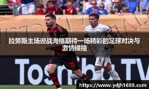 拉努斯主场迎战海格期待一场精彩的足球对决与激情碰撞