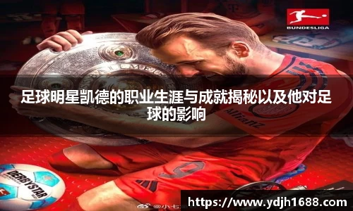 足球明星凯德的职业生涯与成就揭秘以及他对足球的影响